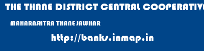 THE THANE DISTRICT CENTRAL COOPERATIVE BANK LIMITED  MAHARASHTRA THANE JAWHAR   banks information 